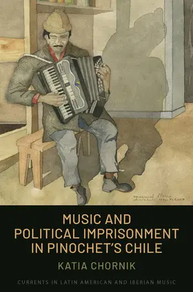 Chornik |  Music and Political Imprisonment in Pinochet's Chile | Buch |  Sack Fachmedien