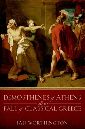 Worthington |  Demosthenes of Athens and the Fall of Classical Greece | Buch |  Sack Fachmedien