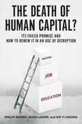 Brown / Lauder / Cheung |  The Death of Human Capital?: Its Failed Promise and How to Renew It in an Age of Disruption | Buch |  Sack Fachmedien