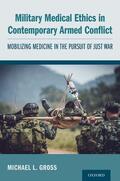 Gross |  Military Medical Ethics in Contemporary Armed Conflict: Mobilizing Medicine in the Pursuit of Just War | Buch |  Sack Fachmedien