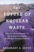 Joyce |  Future of Nuclear Waste: What Art and Archaeology Can Tell Us about Securing the World's Most Hazardous Material | Buch |  Sack Fachmedien