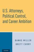 Miller / Curry |  U.S. Attorneys, Political Control, and Career Ambition | Buch |  Sack Fachmedien