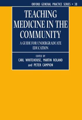 Whitehouse / Roland / Campion | Teaching Medicine in the Community (a Guide for Undergraduate Education) | Buch | 978-0-19-262653-0 | sack.de