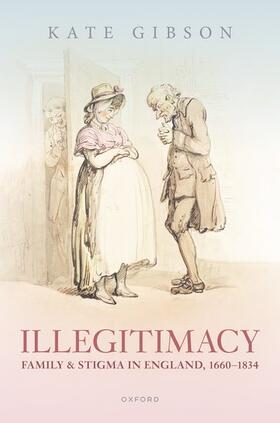 Gibson | Illegitimacy, Family, and Stigma in England, 1660-1834 | Buch | 978-0-19-286724-7 | sack.de