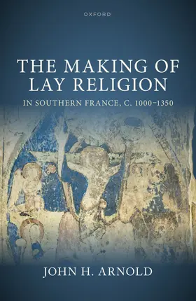 Arnold |  The Making of Lay Religion in Southern France, C. 1000-1350 | Buch |  Sack Fachmedien