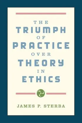 Sterba |  The Triumph of Practice over Theory in Ethics | Buch |  Sack Fachmedien