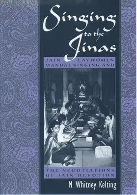 Kelting / Laywomen | Singing to the Jinas: Jain Laywomen, Mandal Singing, and the Negotiations of Jain Devotion | Buch | 978-0-19-514011-8 | sack.de