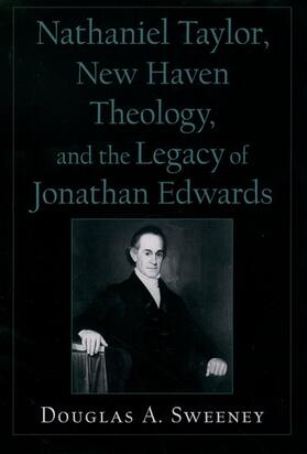 Sweeney | Nathaniel Taylor, New Haven Theology, and the Legacy of Jonathan Edwards | Buch | 978-0-19-515428-3 | sack.de