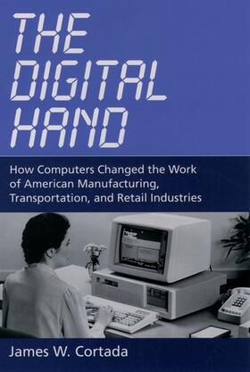 Cortada | The Digital Hand: How Computers Changed the Work of American Manufacturing, Transportation, and Retail Industries | Buch | 978-0-19-516588-3 | sack.de