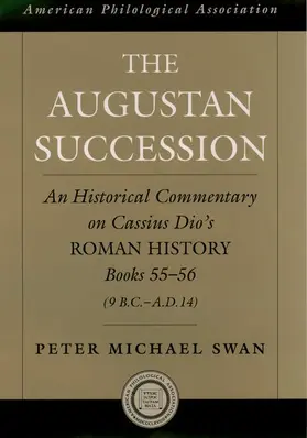 Swan |  The Augustan Succession: An Historical Commentary on Cassius Dio's Roman History Books 55-56 (9 B.C.-A.D. 14) | Buch |  Sack Fachmedien