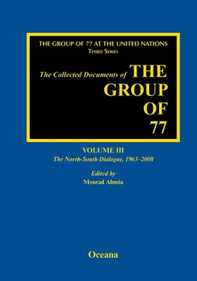 Ahmia |  The Collected Documents of the Group of 77, Volume III The North-South Dialogue, 1963-2008 | Buch |  Sack Fachmedien