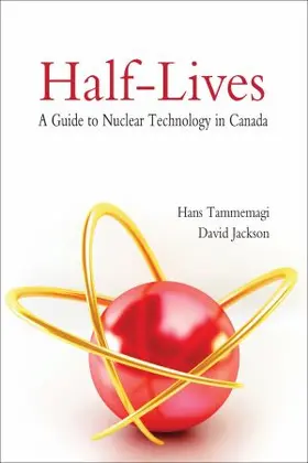 Tammemagi / Jackson |  Half-Lives: The Canadian Guide to Nuclear Technology in Canada | Buch |  Sack Fachmedien