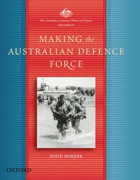 Horner |  The Australian Centenary History of Defence: Volume 4: The Making of the Australian Defence Force | Buch |  Sack Fachmedien