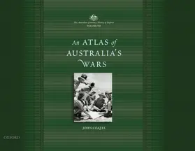 Coates |  The Australian Centenary History of Defence: Volume 7: An Atlas of Australia's Wars | Buch |  Sack Fachmedien