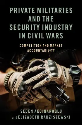 Akcinaroglu / Radziszewski |  Private Militaries and the Security Industry in Civil Wars | Buch |  Sack Fachmedien
