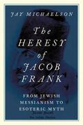 Michaelson |  The Heresy of Jacob Frank: From Jewish Messianism to Esoteric Myth | Buch |  Sack Fachmedien