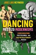 Reynoso |  Dancing Mestizo Modernisms: Choreographing Postcolonial and Postrevolutionary Mexico | Buch |  Sack Fachmedien