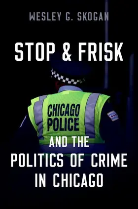 Skogan | Stop & Frisk and the Politics of Crime in Chicago | Buch | 978-0-19-767506-9 | sack.de