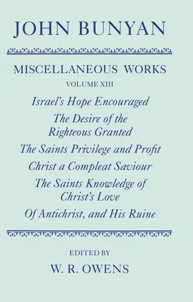 Bunyan / Owens |  The Miscellaneous Works of John Bunyan: Volume XIII: Israel's Hope Encouraged; The Desire of the Righteous Granted; The Saints Privilege and Profit; Christ a Compleat Saviour; The Saints Knowledge of Christ's Love; Of Antichrist, and His Ruine | Buch |  Sack Fachmedien