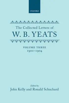 Yeats / Kelly / Schuchard |  The Collected Letters of W. B. Yeats: Volume III: 1901-1904 | Buch |  Sack Fachmedien
