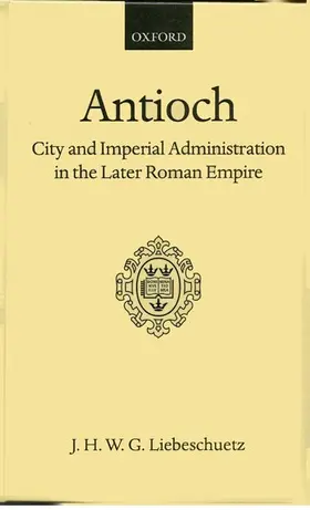 Liebeschuetz |  Antioch: City and Imperial Administration in the Later Roman Empire | Buch |  Sack Fachmedien
