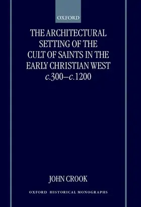 Crook |  The Architectural Setting of the Cult of Saints in the Early Christian West C.300-1200 | Buch |  Sack Fachmedien