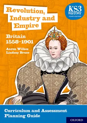 Wilkes / Bruce |  KS3 History: Revolution, Industry and Empire: Britain 1558-1901 Curriculum and Assessment Planning Guide (4th ed.) | Buch |  Sack Fachmedien