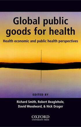 Smith / Beaglehole / Woodward | Global Public Goods for Health: Health Economic and Public Health Perspectives | Buch | 978-0-19-852544-8 | sack.de