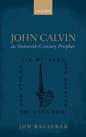 Balserak | John Calvin as Sixteenth-Century Prophet | Buch | 978-0-19-870325-9 | sack.de