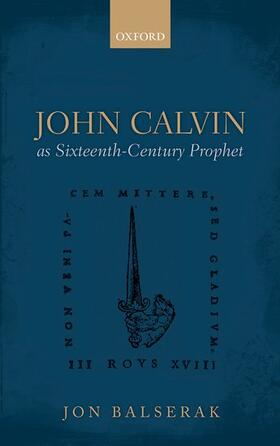 Balserak | John Calvin as Sixteenth-Century Prophet | Buch | 978-0-19-870325-9 | sack.de