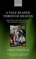 Noble-Wood |  A Tale Blazed Through Heaven: Imitation and Invention in the Golden Age of Spain | Buch |  Sack Fachmedien