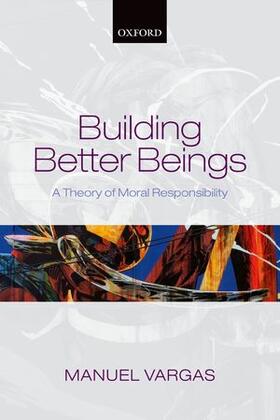 Vargas | Building Better Beings: A Theory of Moral Responsibility | Buch | 978-0-19-870936-7 | sack.de