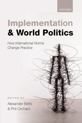 Betts / Orchard | Implementation and World Politics: How International Norms Change Practice | Buch | 978-0-19-871278-7 | sack.de