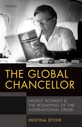 Spohr | The Global Chancellor: Helmut Schmidt and the Reshaping of the International Order | Buch | 978-0-19-874779-6 | sack.de