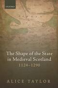Taylor |  The Shape of the State in Medieval Scotland, 1124-1290 | Buch |  Sack Fachmedien