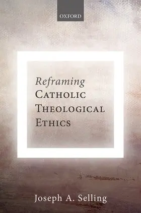 Selling | Reframing Catholic Theological Ethics | Buch | 978-0-19-876712-1 | www.sack.de