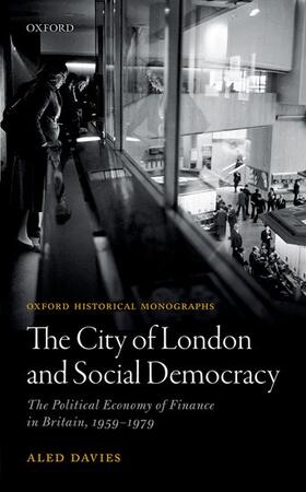 Davies | The City of London and Social Democracy: The Political Economy of Finance in Post-War Britain | Buch | 978-0-19-880411-6 | sack.de