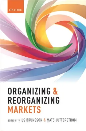 Brunsson / Jutterstrom / Jutterström | Organizing and Reorganizing Markets | Buch | 978-0-19-881576-1 | sack.de