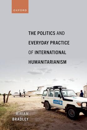 Bradley |  The Politics and Everyday Practice of International Humanitarianism | Buch |  Sack Fachmedien