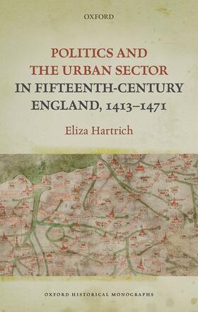 Hartrich | Politics and the Urban Sector in Fifteenth-Century England, 1413-1471 | Buch | 978-0-19-884442-6 | sack.de