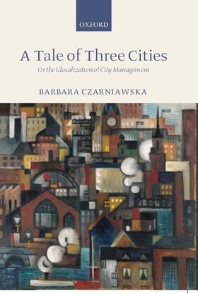 Czarniawska | A Tale of Three Cities: Or the Glocalization of City Management | Buch | 978-0-19-925270-1 | sack.de