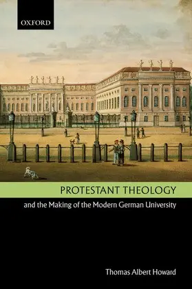 Howard |  Protestant Theology and the Making of the Modern German University | Buch |  Sack Fachmedien