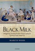 Wood |  Black Milk: Imagining Slavery in the Visual Cultures of Brazil and America | Buch |  Sack Fachmedien