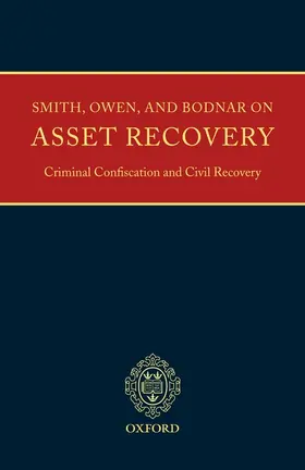 Smith / Owen QC / Bodnar |  Smith, Owen and Bodnar on Asset Recovery, Criminal Confiscation, and Civil Recovery | Loseblattwerk |  Sack Fachmedien