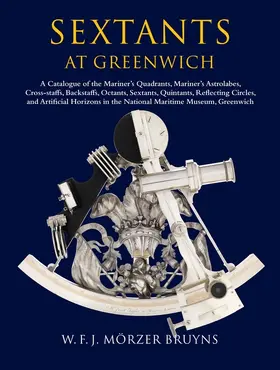 Mörzer Bruyns / Dunn |  Sextants at Greenwich: A Catalogue of the Mariner's Quadrants, Mariner's Astrolabes, Cross-Staffs, Backstaffs, Octants, Sextants, Quintants, | Buch |  Sack Fachmedien