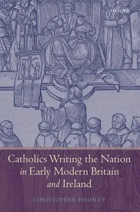 Highley |  Catholics Writing the Nation in Early Modern Britain and Ireland | Buch |  Sack Fachmedien