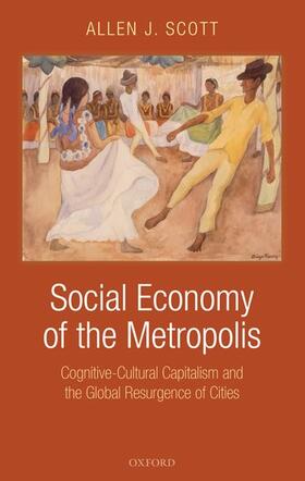 Scott |  Social Economy of the Metropolis: Cognitive-Cultural Capitalism and the Global Resurgence of Cities | Buch |  Sack Fachmedien