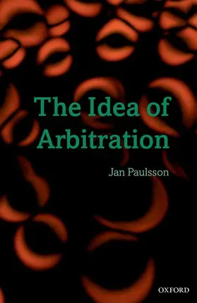 Paulsson |  The Idea of Arbitration | Buch |  Sack Fachmedien
