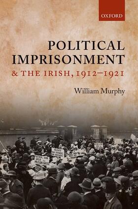 Murphy | Political Imprisonment and the Irish, 1912-1921 | Buch | 978-0-19-956907-6 | sack.de
