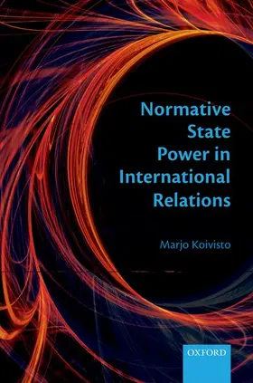 Koivisto | Normative State Power in International Relations | Buch | 978-0-19-965279-2 | www.sack.de